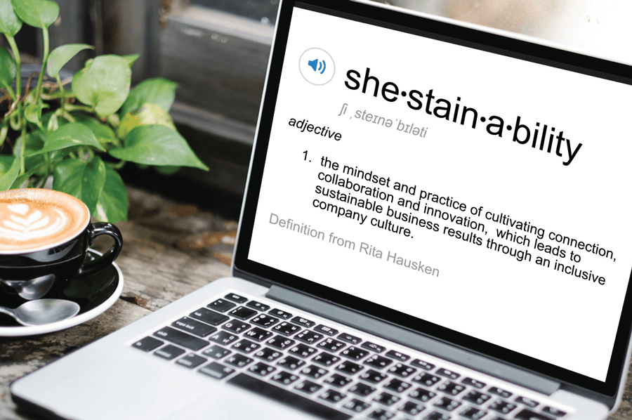 shestainability: the mindset and practice of cultivating connection, collaboration and innovation, which lead to sustainable business results through an inclusive company culture.